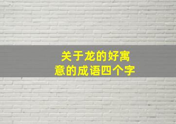 关于龙的好寓意的成语四个字