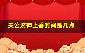 关公财神上香时间是几点