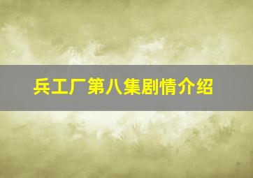 兵工厂第八集剧情介绍