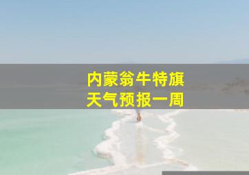 内蒙翁牛特旗天气预报一周