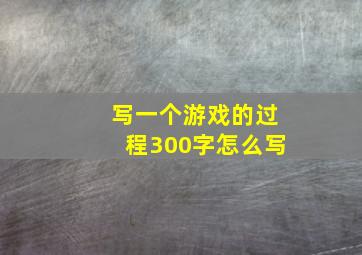 写一个游戏的过程300字怎么写