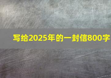 写给2025年的一封信800字