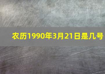 农历1990年3月21日是几号