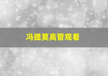 冯提莫高管观看