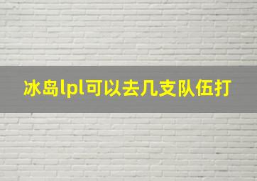 冰岛lpl可以去几支队伍打