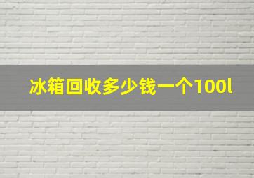 冰箱回收多少钱一个100l