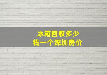 冰箱回收多少钱一个深圳房价