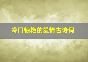 冷门惊艳的爱情古诗词