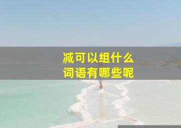 减可以组什么词语有哪些呢