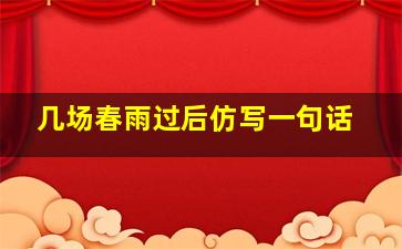 几场春雨过后仿写一句话