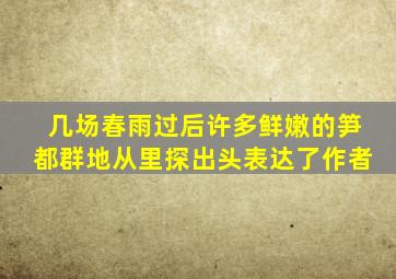 几场春雨过后许多鲜嫩的笋都群地从里探出头表达了作者