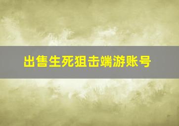 出售生死狙击端游账号