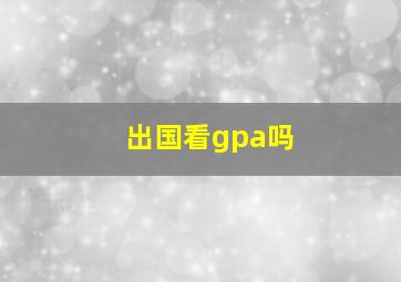 出国看gpa吗