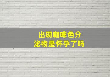 出现咖啡色分泌物是怀孕了吗