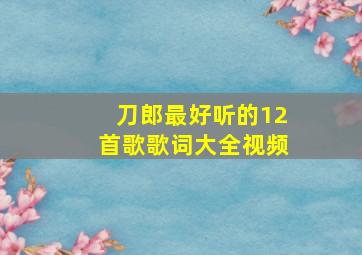 刀郎最好听的12首歌歌词大全视频