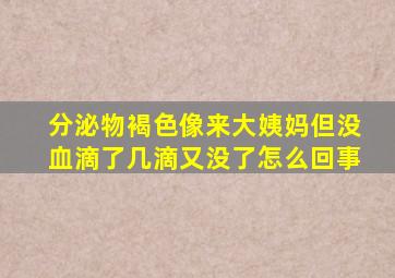 分泌物褐色像来大姨妈但没血滴了几滴又没了怎么回事