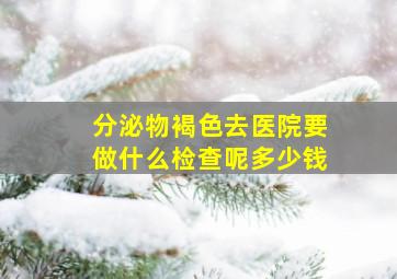 分泌物褐色去医院要做什么检查呢多少钱