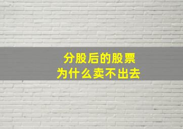 分股后的股票为什么卖不出去