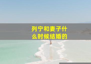 列宁和妻子什么时候结婚的