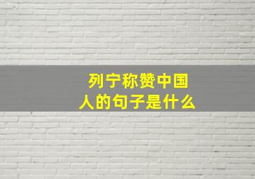 列宁称赞中国人的句子是什么