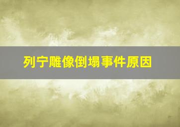 列宁雕像倒塌事件原因