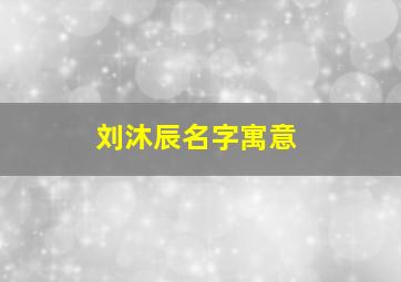 刘沐辰名字寓意