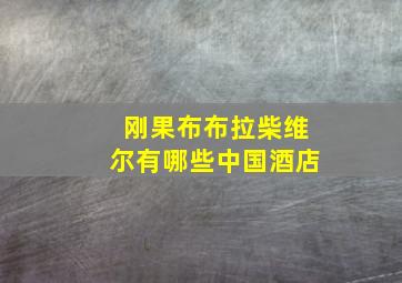 刚果布布拉柴维尔有哪些中国酒店