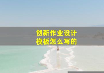 创新作业设计模板怎么写的