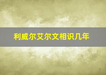 利威尔艾尔文相识几年