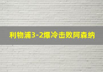 利物浦3-2爆冷击败阿森纳