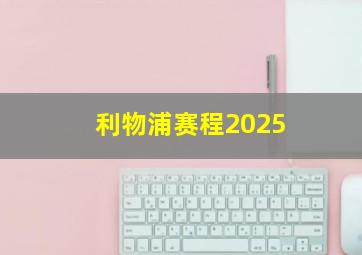 利物浦赛程2025