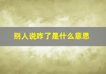 别人说咋了是什么意思