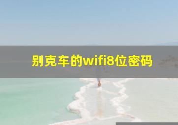 别克车的wifi8位密码