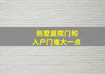 别墅庭院门和入户门谁大一点