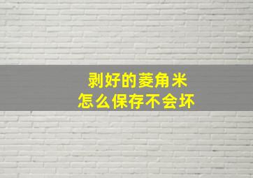 剥好的菱角米怎么保存不会坏