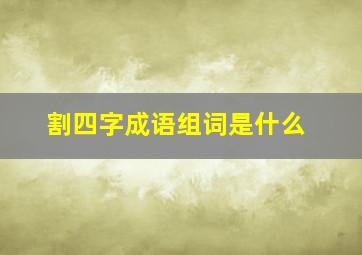 割四字成语组词是什么