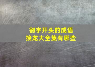 割字开头的成语接龙大全集有哪些