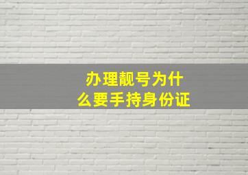 办理靓号为什么要手持身份证