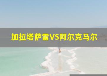 加拉塔萨雷VS阿尔克马尔