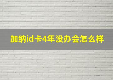 加纳id卡4年没办会怎么样