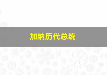 加纳历代总统