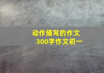 动作描写的作文300字作文初一