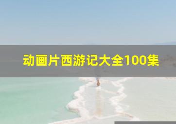 动画片西游记大全100集