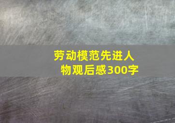 劳动模范先进人物观后感300字