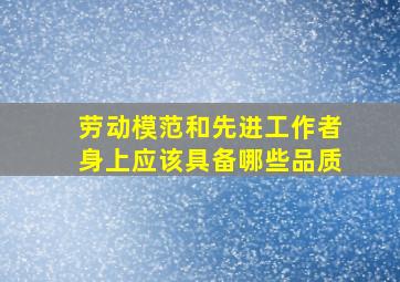 劳动模范和先进工作者身上应该具备哪些品质