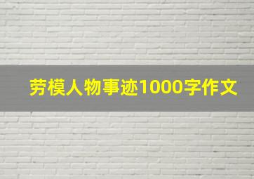 劳模人物事迹1000字作文