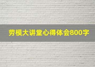 劳模大讲堂心得体会800字