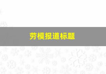 劳模报道标题