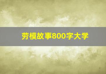 劳模故事800字大学