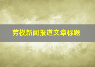 劳模新闻报道文章标题